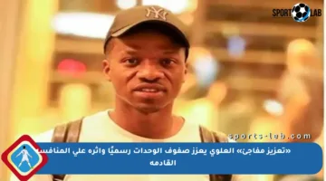 «تعزيز مفاجئ» العلوي يعزز صفوف الوحدات رسميًا وأثره على المنافسة القادمة